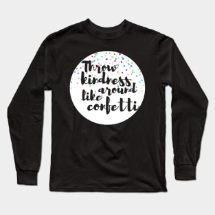 Throw Kindness Around Like Confetti Long Sleeve T-Shirt